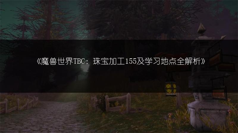 《魔兽世界TBC：珠宝加工155及学习地点全解析》