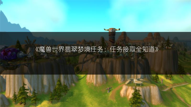 《魔兽世界翡翠梦境任务：任务接取全知道》