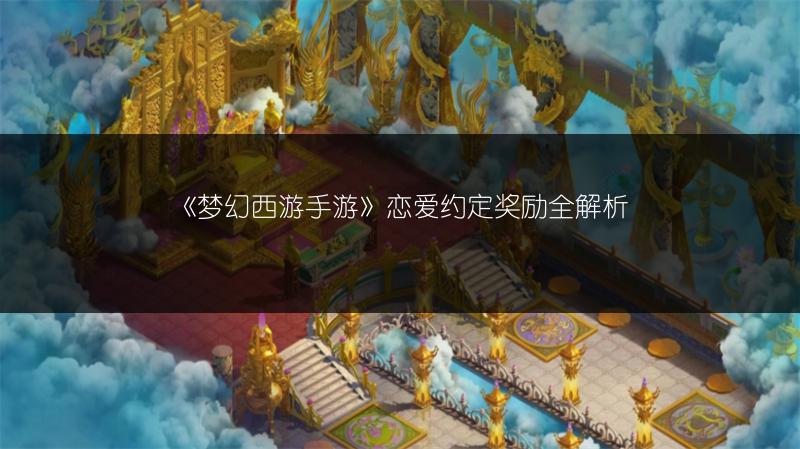 《梦幻西游手游》恋爱约定奖励全解析