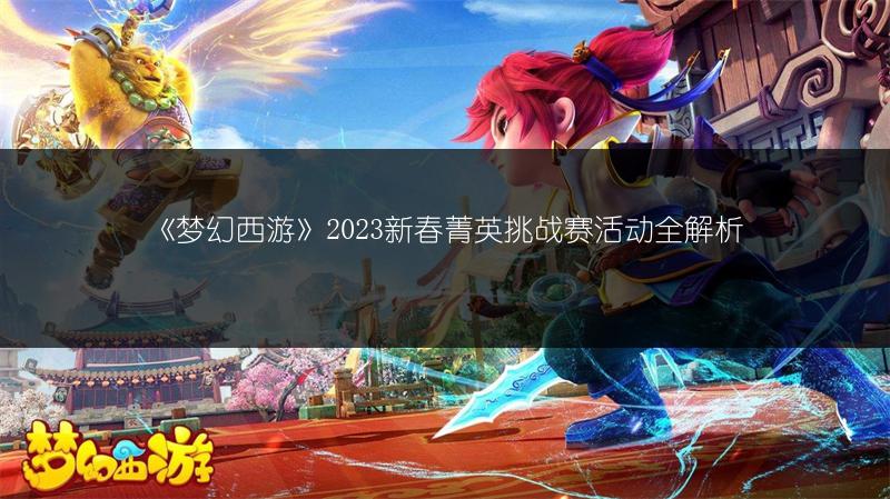 《梦幻西游》2023新春菁英挑战赛活动全解析