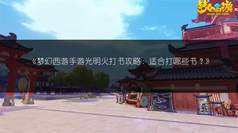 《梦幻西游手游光明火打书攻略：适合打哪些书？》