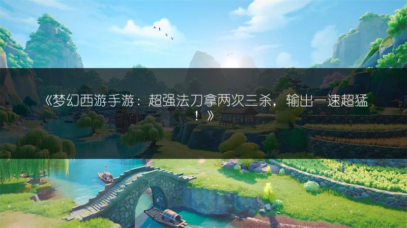 《梦幻西游手游：超强法刀拿两次三杀，输出一速超猛！》