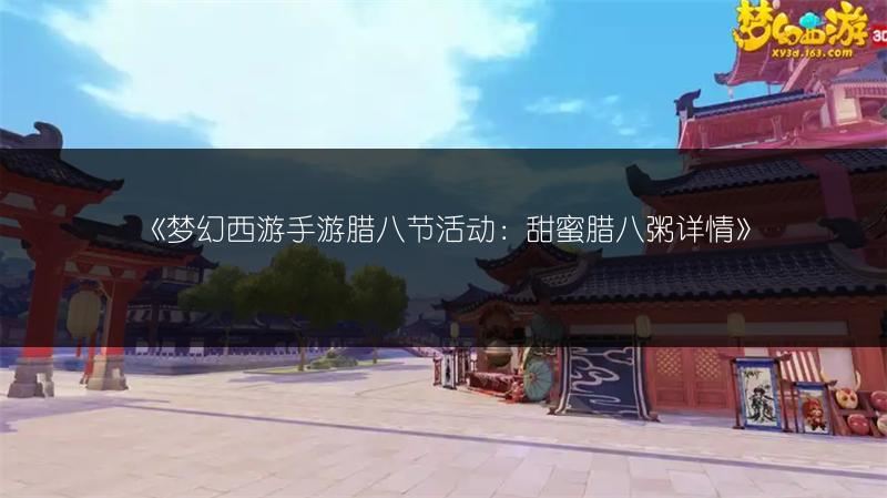 《梦幻西游手游腊八节活动：甜蜜腊八粥详情》