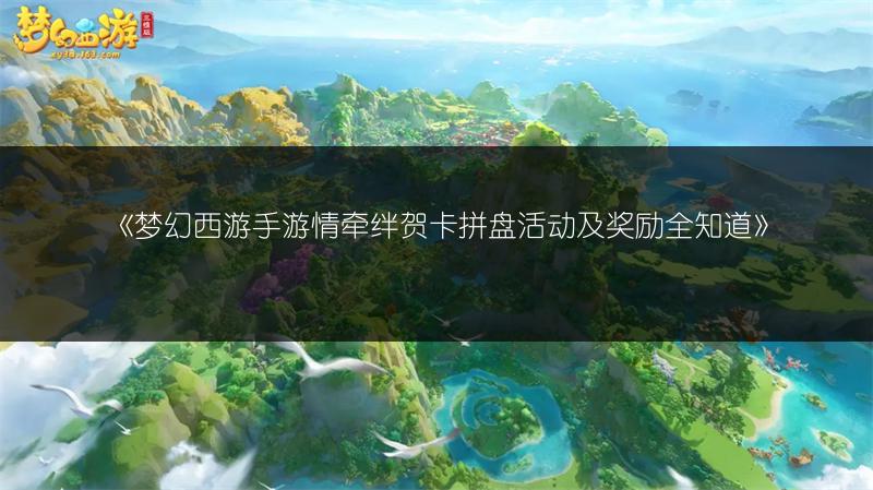 《梦幻西游手游情牵绊贺卡拼盘活动及奖励全知道》