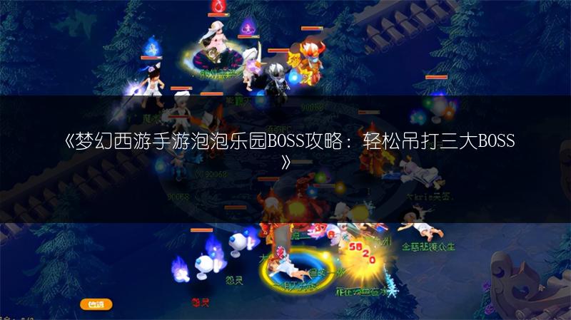 《梦幻西游手游泡泡乐园BOSS攻略：轻松吊打三大BOSS》