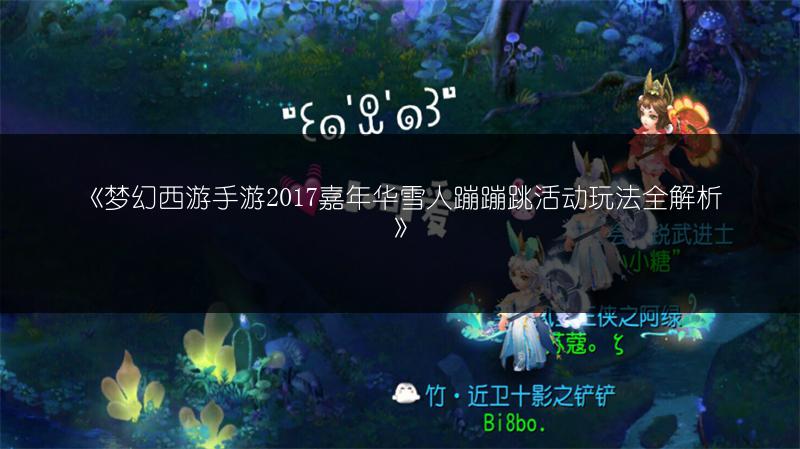 《梦幻西游手游2017嘉年华雪人蹦蹦跳活动玩法全解析》