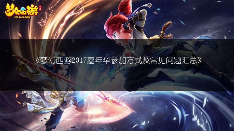 《梦幻西游2017嘉年华参加方式及常见问题汇总》