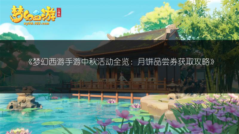 《梦幻西游手游中秋活动全览：月饼品尝券获取攻略》