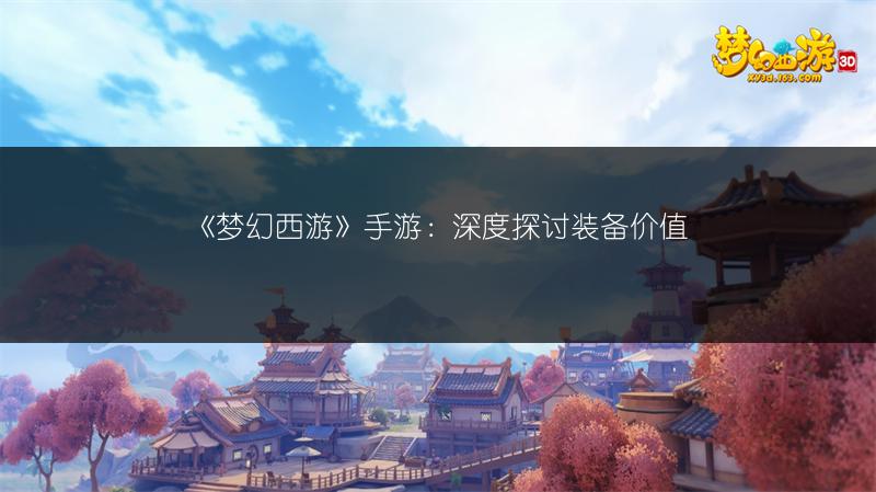 《梦幻西游》手游：深度探讨装备价值