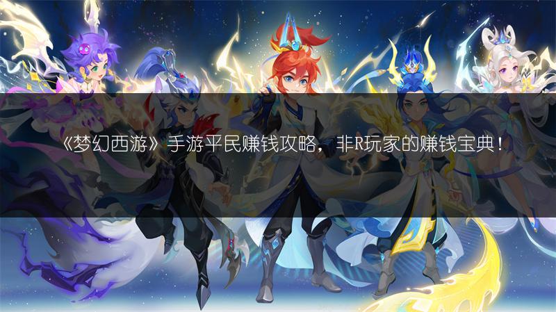 《梦幻西游》手游平民赚钱攻略，非R玩家的赚钱宝典！