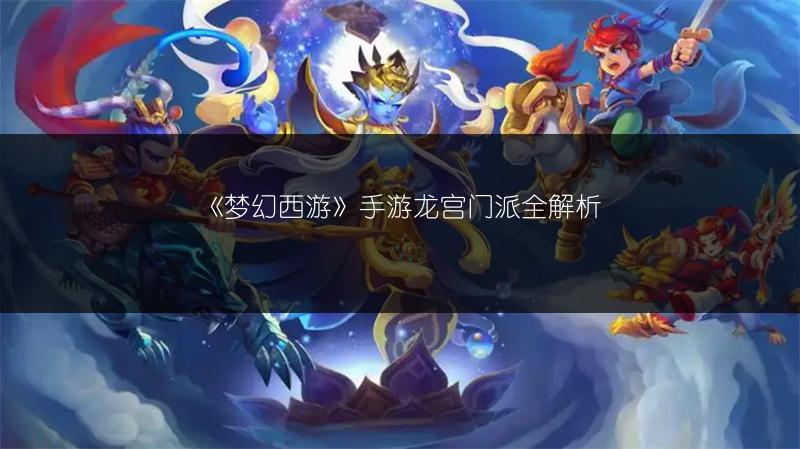 《梦幻西游》手游龙宫门派全解析