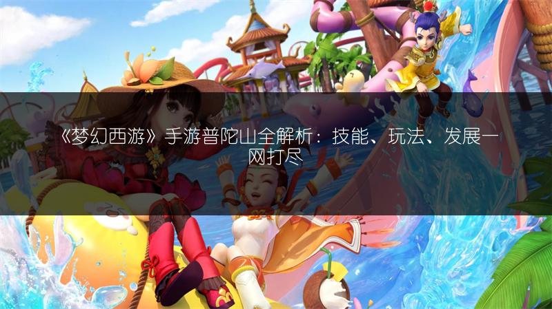 《梦幻西游》手游普陀山全解析：技能、玩法、发展一网打尽