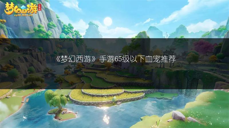 《梦幻西游》手游65级以下血宠推荐