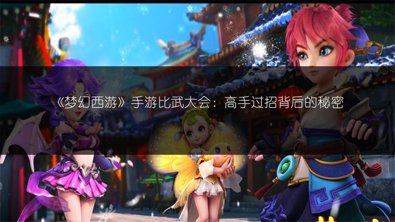 《梦幻西游》手游比武大会：高手过招背后的秘密