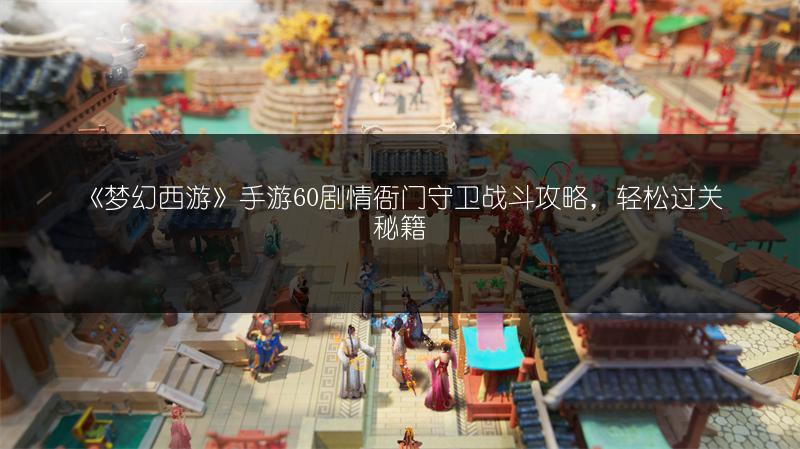 《梦幻西游》手游60剧情衙门守卫战斗攻略，轻松过关秘籍