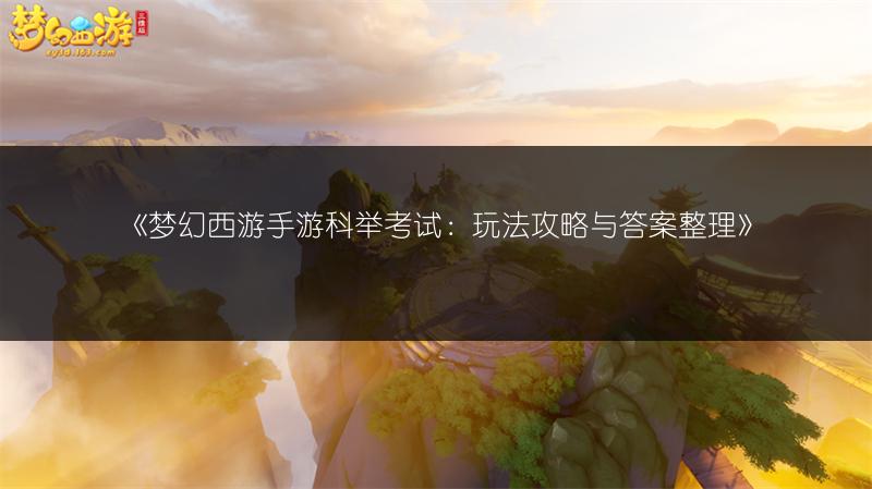 《梦幻西游手游科举考试：玩法攻略与答案整理》