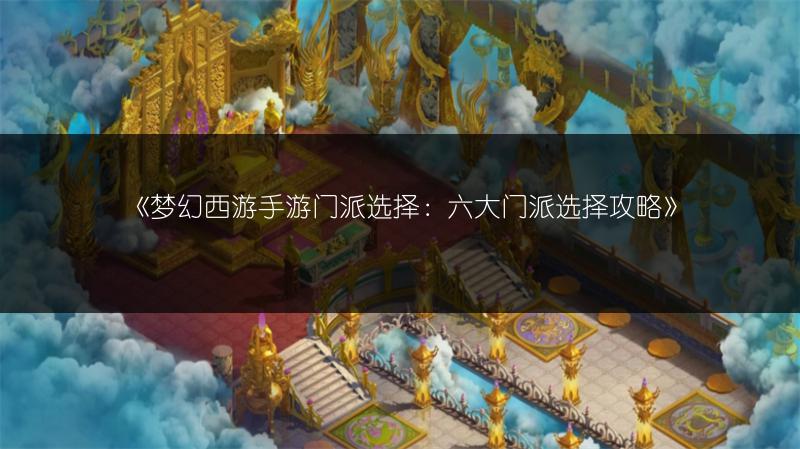 《梦幻西游手游门派选择：六大门派选择攻略》