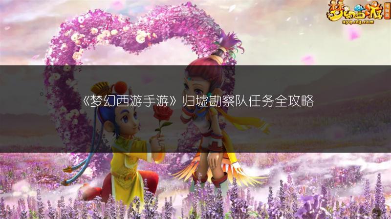 《梦幻西游手游》归墟勘察队任务全攻略