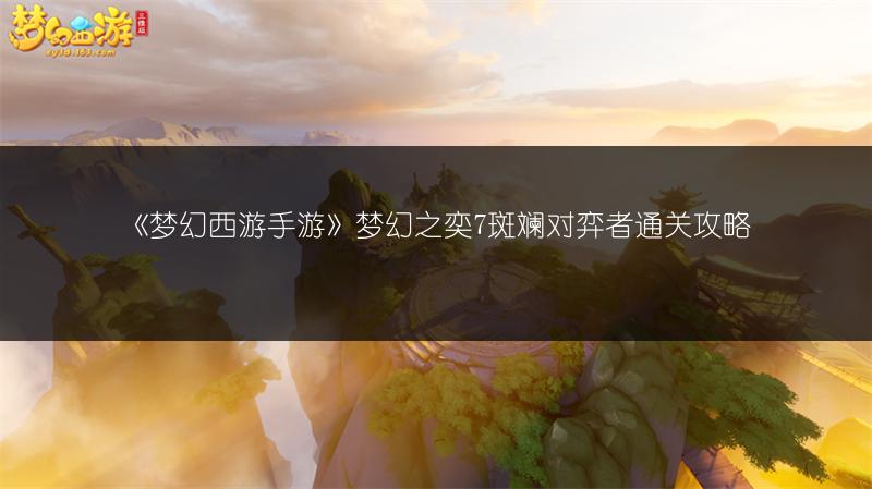 《梦幻西游手游》梦幻之奕7斑斓对弈者通关攻略