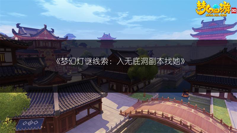 《梦幻灯谜线索：入无底洞副本找她》