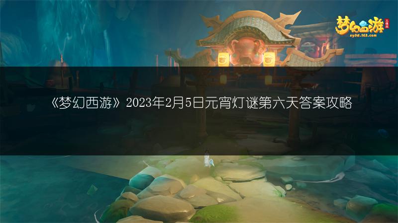 《梦幻西游》2023年2月5日元宵灯谜第六天答案攻略