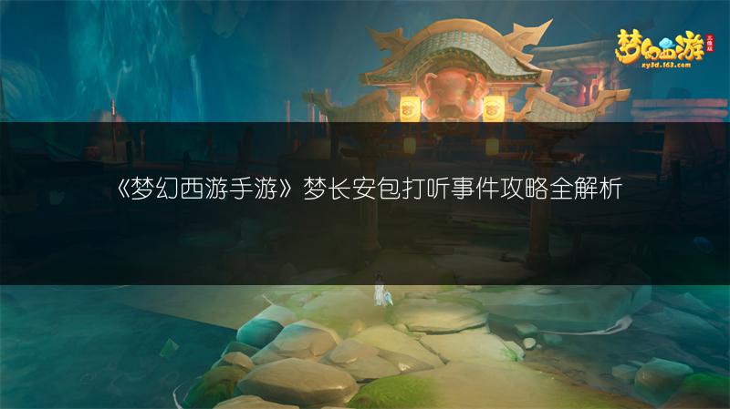 《梦幻西游手游》梦长安包打听事件攻略全解析