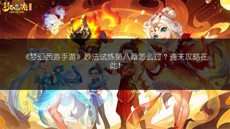《梦幻西游手游》妙法试炼第八章怎么过？通关攻略在此！
