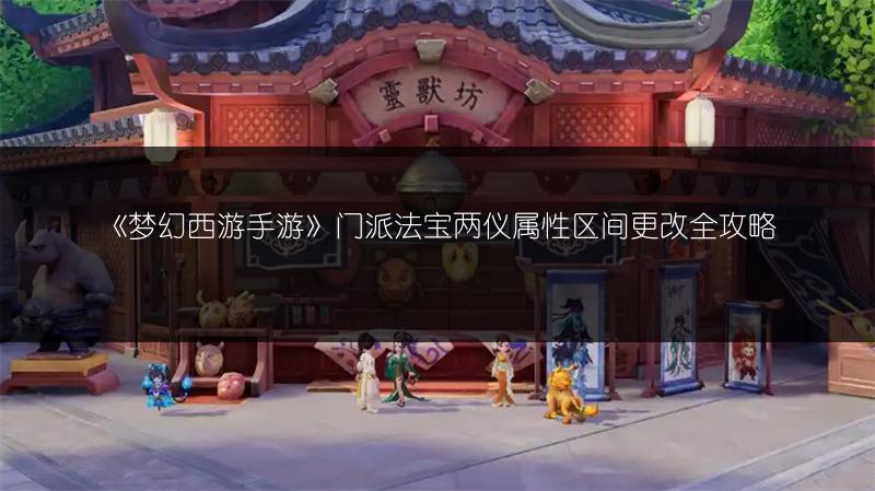 《梦幻西游手游》门派法宝两仪属性区间更改全攻略