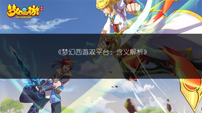 《梦幻西游双平台：含义解析》