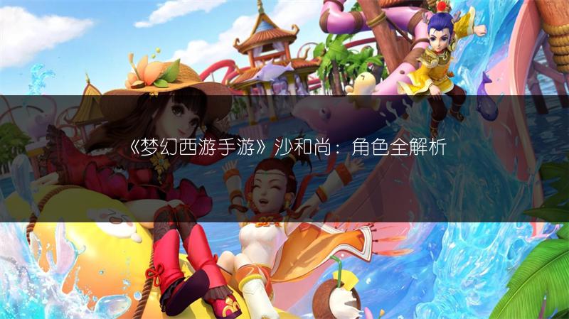 《梦幻西游手游》沙和尚：角色全解析