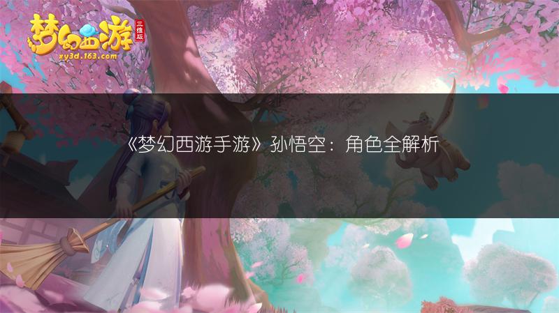 《梦幻西游手游》孙悟空：角色全解析