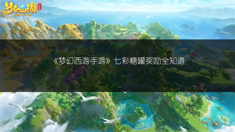 《梦幻西游手游》七彩糖罐奖励全知道