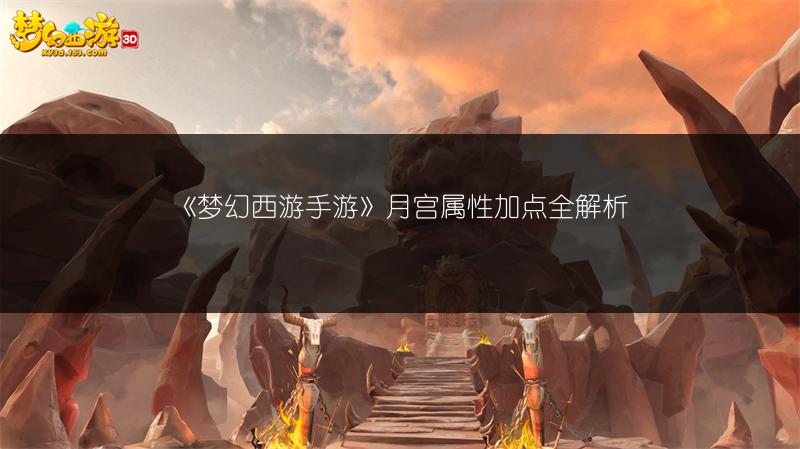 《梦幻西游手游》月宫属性加点全解析
