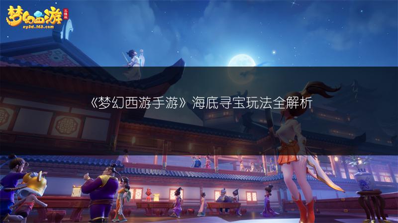 《梦幻西游手游》海底寻宝玩法全解析