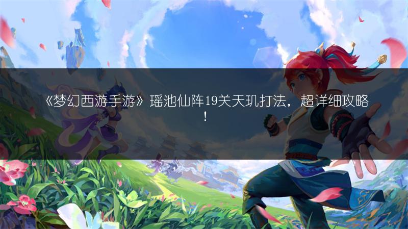 《梦幻西游手游》瑶池仙阵17关玉衡通关全解析