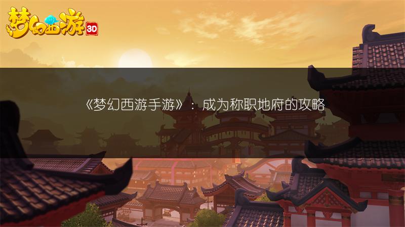 《梦幻西游手游》：成为称职地府的攻略
