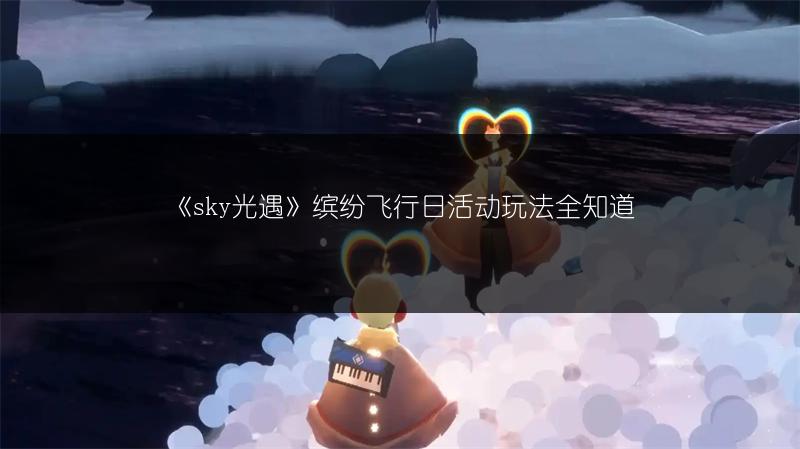 《sky光遇》缤纷飞行日活动玩法全知道