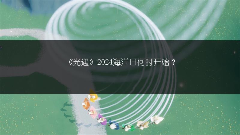 《光遇》2024海洋日何时开始？
