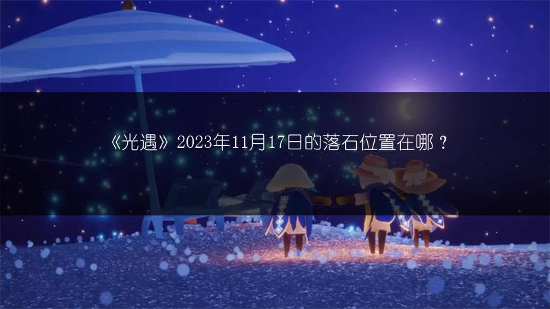 《光遇》2023年11月17日的落石位置在哪？