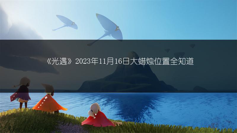 《光遇》2023年11月16日大蜡烛位置全知道