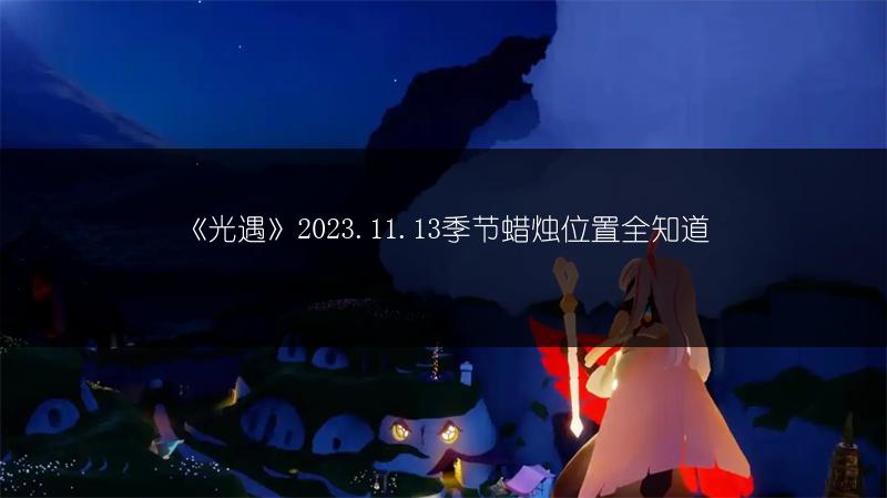 《光遇》2023.11.13季节蜡烛位置全知道