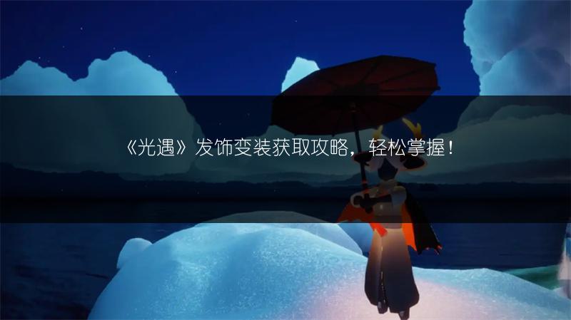 《光遇》发饰变装获取攻略，轻松掌握！