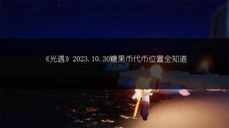 《光遇》2023.10.30糖果币代币位置全知道