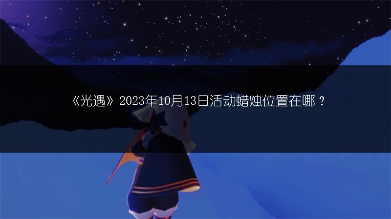 《光遇》2023年10月13日活动蜡烛位置在哪？