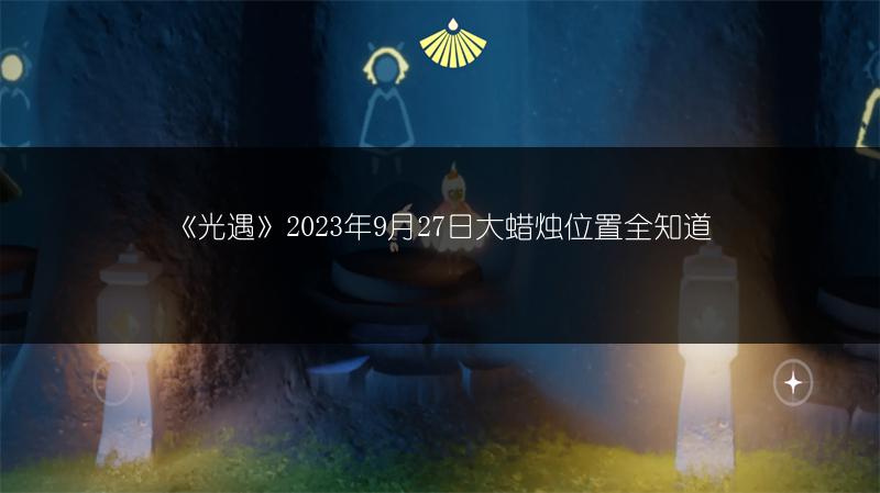《光遇》2023年9月27日大蜡烛位置全知道