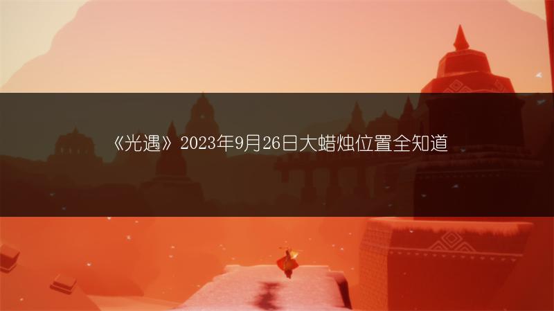《光遇》2023年9月26日大蜡烛位置全知道