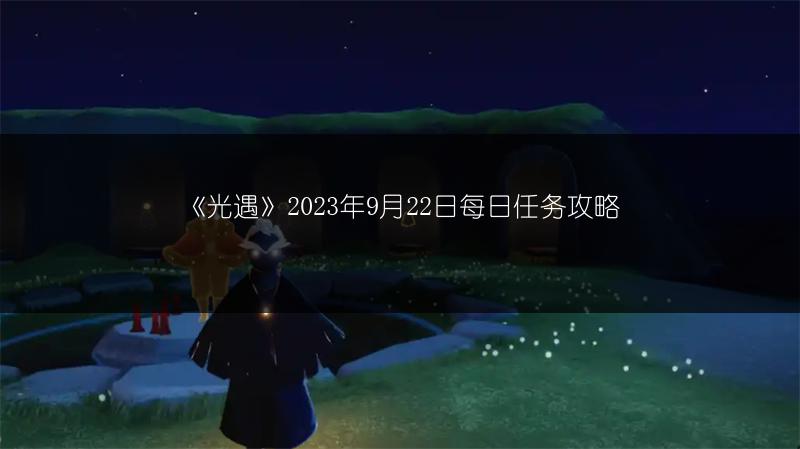 《光遇》2023年9月22日季节蜡烛位置全知道