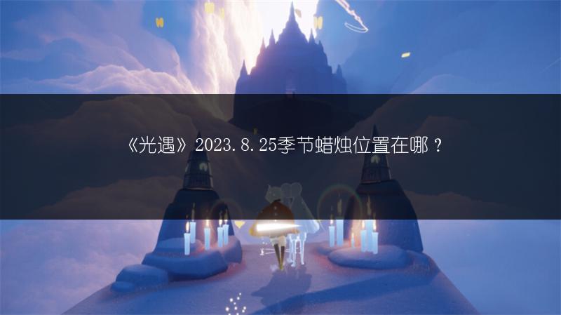 《光遇》2023.8.25季节蜡烛位置在哪？