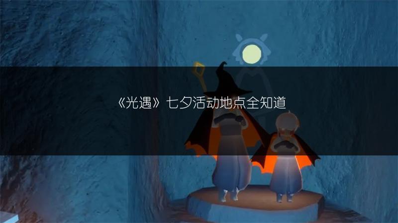 《光遇》七夕活动地点全知道