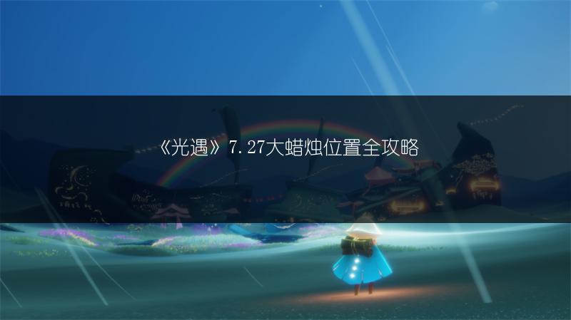 《光遇》7.27大蜡烛位置全攻略